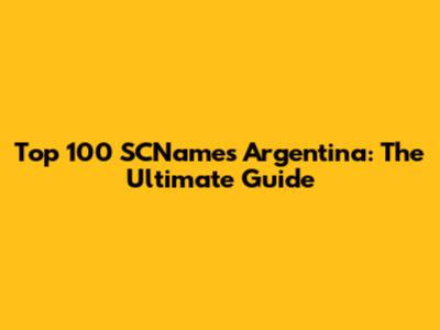 Top 100 SCNames Argentina: The Ultimate Guide