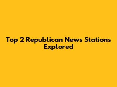 Top 2 Republican News Stations Explored
