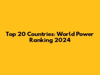 Top 20 Countries: World Power Ranking 2024