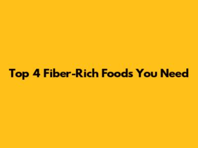 Top 4 Fiber-Rich Foods You Need