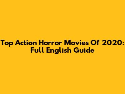 Top Action Horror Movies Of 2020: Full English Guide