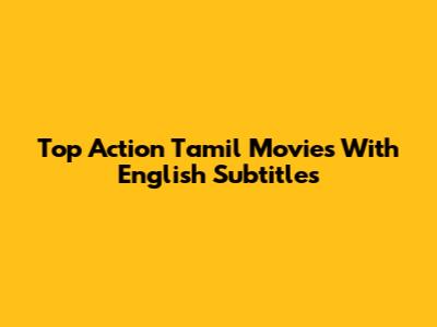 Top Action Tamil Movies With English Subtitles