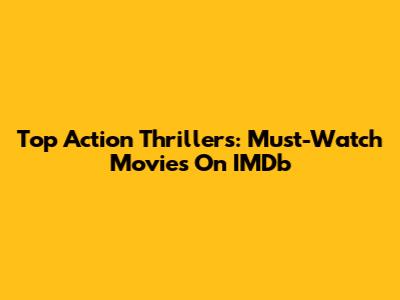 Top Action Thrillers: Must-Watch Movies On IMDb