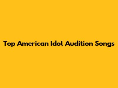 Top American Idol Audition Songs