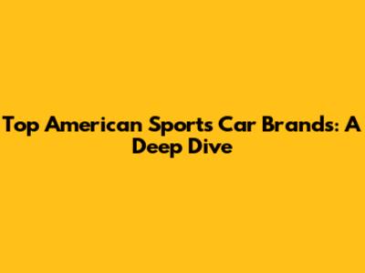 Top American Sports Car Brands: A Deep Dive