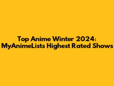 Top Anime Winter 2024: MyAnimeList's Highest Rated Shows