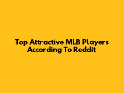 Top Attractive MLB Players According To Reddit