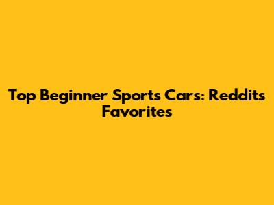 Top Beginner Sports Cars: Reddit's Favorites