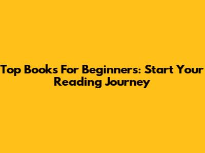 Top Books For Beginners: Start Your Reading Journey