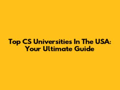 Top CS Universities In The USA: Your Ultimate Guide