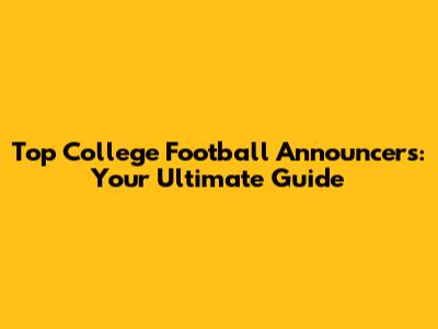 Top College Football Announcers: Your Ultimate Guide