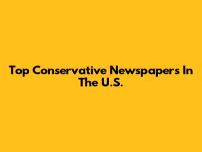 Top Conservative Newspapers In The U.S.