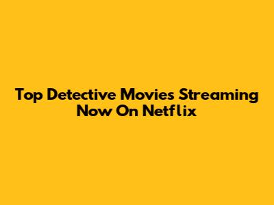 Top Detective Movies Streaming Now On Netflix