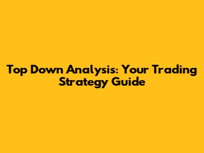 Top Down Analysis: Your Trading Strategy Guide