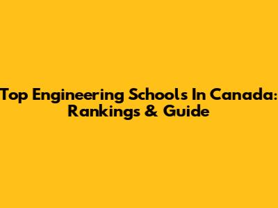 Top Engineering Schools In Canada: Rankings & Guide