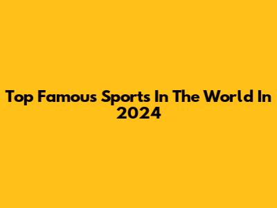 Top Famous Sports In The World In 2024