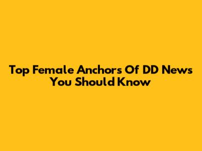 Top Female Anchors Of DD News You Should Know