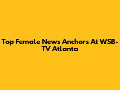 Top Female News Anchors At WSB-TV Atlanta