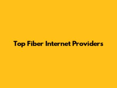 Top Fiber Internet Providers
