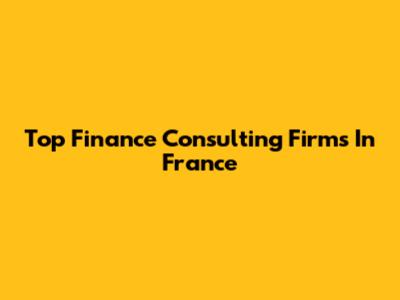 Top Finance Consulting Firms In France