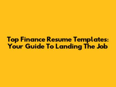 Top Finance Resume Templates: Your Guide To Landing The Job