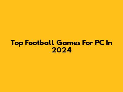 Top Football Games For PC In 2024