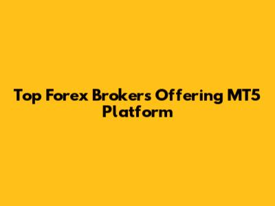 Top Forex Brokers Offering MT5 Platform