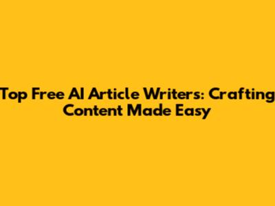 Top Free AI Article Writers: Crafting Content Made Easy