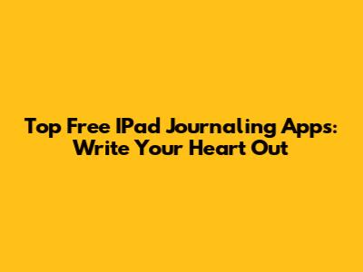 Top Free IPad Journaling Apps: Write Your Heart Out