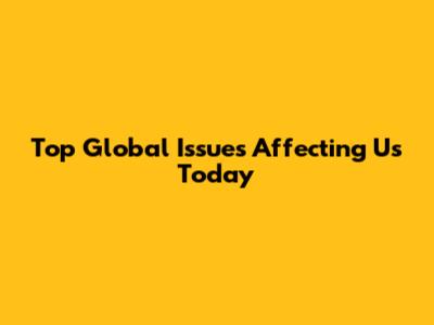 Top Global Issues Affecting Us Today