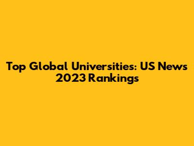 Top Global Universities: US News 2023 Rankings