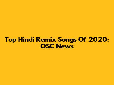 Top Hindi Remix Songs Of 2020: OSC News