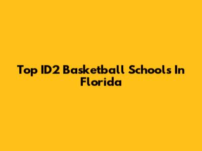 Top ID2 Basketball Schools In Florida