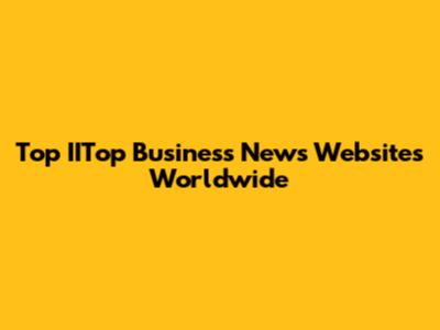 Top IITop Business News Websites Worldwide