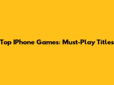 Top IPhone Games: Must-Play Titles