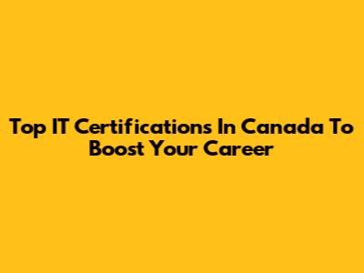 Top IT Certifications In Canada To Boost Your Career