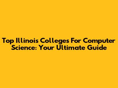 Top Illinois Colleges For Computer Science: Your Ultimate Guide