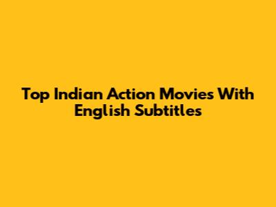 Top Indian Action Movies With English Subtitles