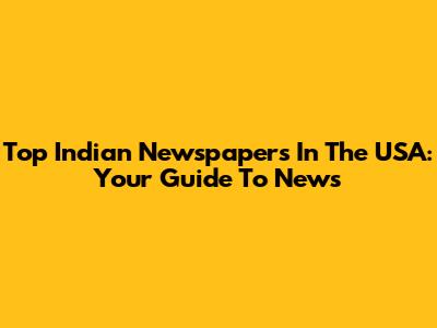 Top Indian Newspapers In The USA: Your Guide To News