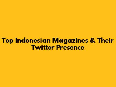 Top Indonesian Magazines & Their Twitter Presence