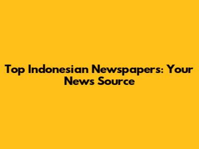 Top Indonesian Newspapers: Your News Source