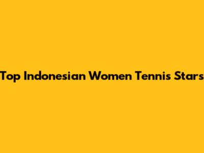Top Indonesian Women Tennis Stars
