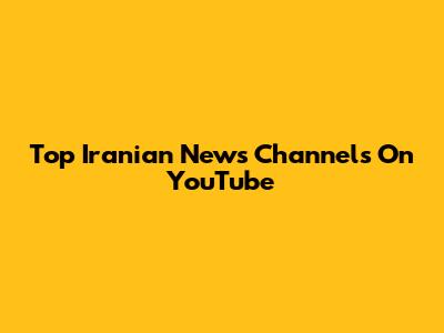 Top Iranian News Channels On YouTube