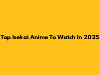 Top Isekai Anime To Watch In 2025