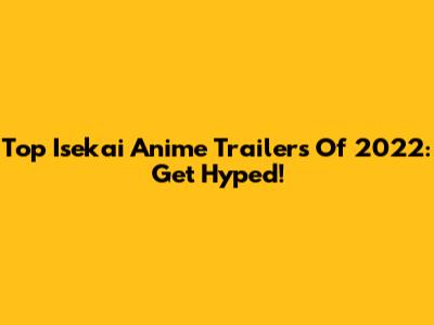 Top Isekai Anime Trailers Of 2022: Get Hyped!
