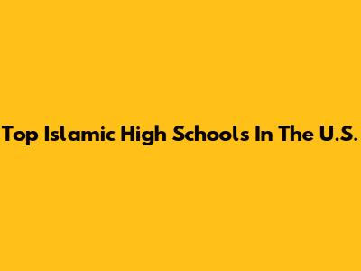 Top Islamic High Schools In The U.S.