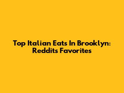 Top Italian Eats In Brooklyn: Reddit's Favorites