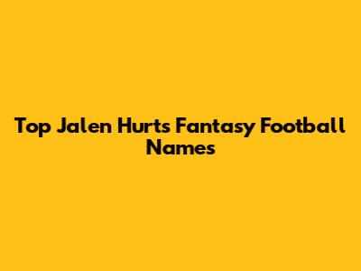 Top Jalen Hurts Fantasy Football Names
