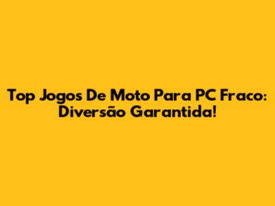 Top Jogos De Moto Para PC Fraco: Diversão Garantida!