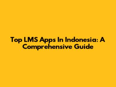 Top LMS Apps In Indonesia: A Comprehensive Guide